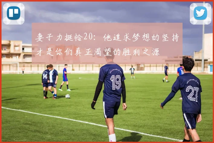 妻子力挺恰20：他追求梦想的坚持才是你们真正渴望的胜利之源